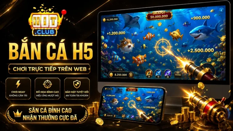 Bắn Cá H5 – Chơi Trực Tiếp Trên Web Nhận 50K Tại HITCLUB