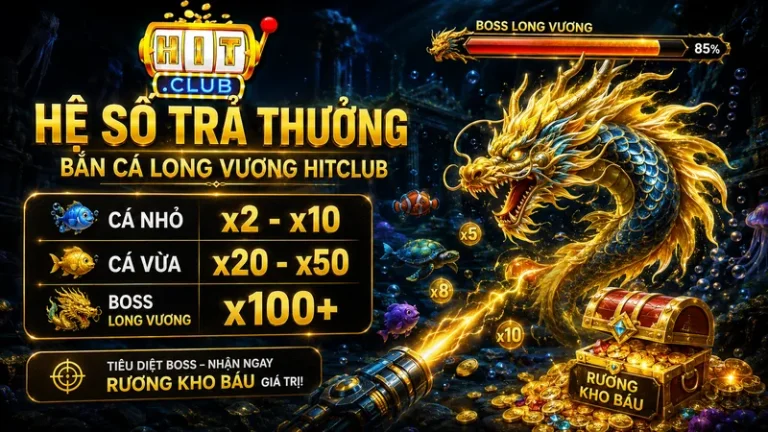 Bắn Cá Long Vương HITCLUB – Chiến Thuật Săn Boss x100