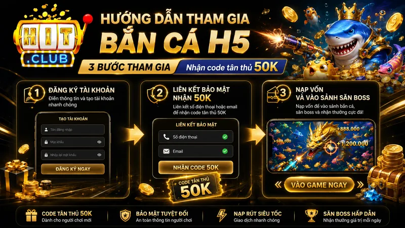 Hướng dẫn tham gia Bắn cá H5 HITCLUB và nhận ưu đãi 50K