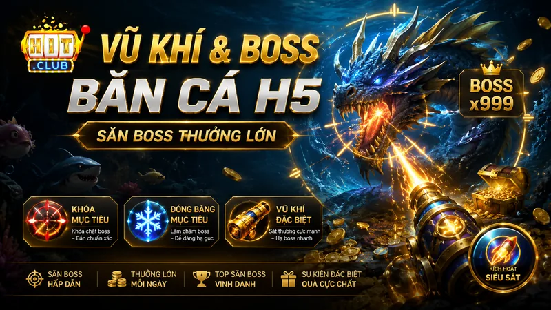 Vũ khí và Boss trong Bắn cá H5 HITCLUB